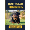 Rottweiler Puppies Training: How To Raise Safe, Potty Training, What Food To Feed, Dog Games, And More: Crate Training A Rottweiler Puppy Crying - Paperback