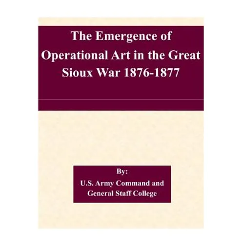 The Emergence of Operational Art in the Great Sioux War 1876-1877 - Paperback