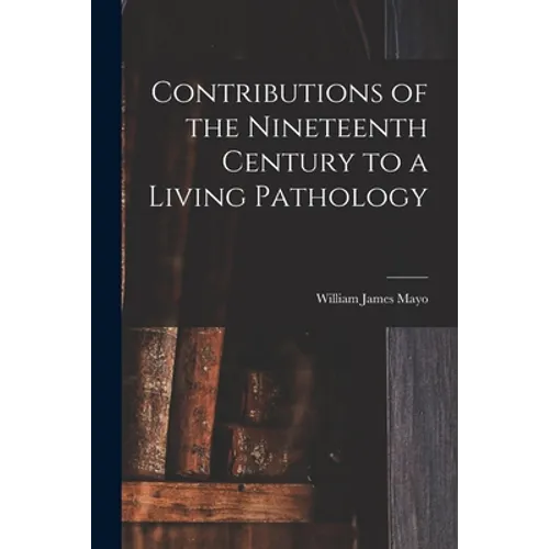 Contributions of the Nineteenth Century to a Living Pathology - Paperback