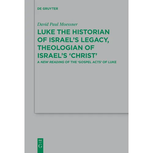 Luke the Historian of Israel's Legacy, Theologian of Israel's 'Christ': A New Reading of the 'Gospel Acts' of Luke - Paperback