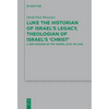 Luke the Historian of Israel's Legacy, Theologian of Israel's 'Christ': A New Reading of the 'Gospel Acts' of Luke - Paperback