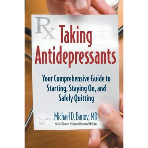 Taking Antidepressants: Your Comprehensive Guide to Starting, Staying On, and Safely Quitting - Paperback