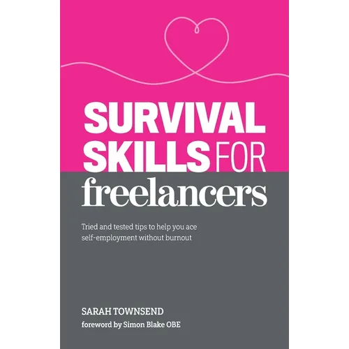 Survival Skills for Freelancers: Tried and Tested Tips to Help You Ace Self-Employment Without Burnout - Paperback