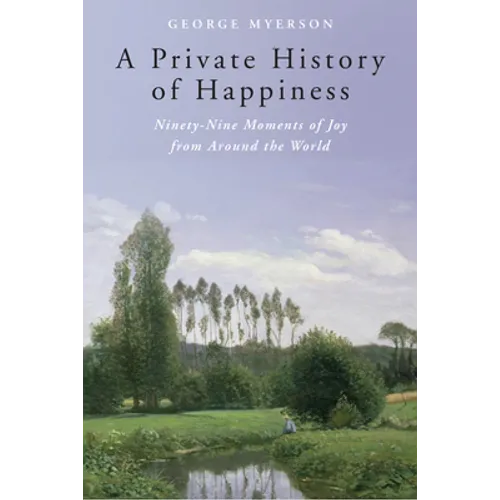 A Private History of Happiness: Ninety-Nine Moments of Joy from Around the World - Hardcover