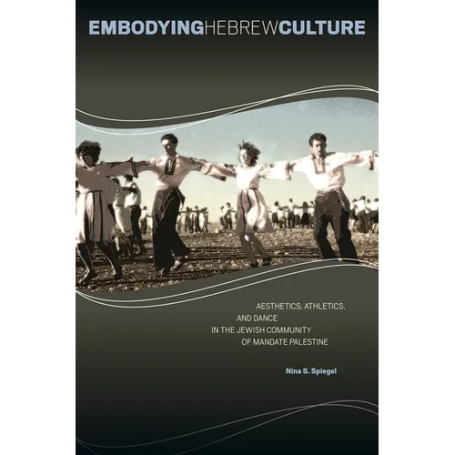 Embodying Hebrew Culture: Aesthetics, Athletics, and Dance in the Jewish Community of Mandate Palestine - Paperback