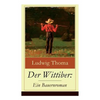 Der Wittiber: Ein Bauernroman: Unsentimentale Schilderungen agrarischen Lebens - Paperback