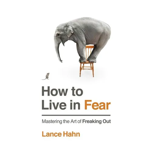 How to Live in Fear: Mastering the Art of Freaking Out - Paperback