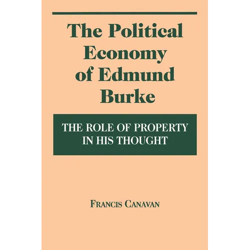 The Political Economy of Edmund Burke: The Role of Property in His Thought - Paperback