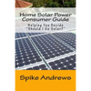 Home Solar Power Consumer Guide: Helping You Decide Should I Go Solar? - Paperback