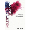 Relentless Passion: Positioning Your Heart for God-Encounters - Paperback