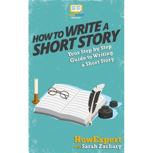 How To Write a Short Story: Your Step-By-Step Guide To Writing a Short Story - Paperback