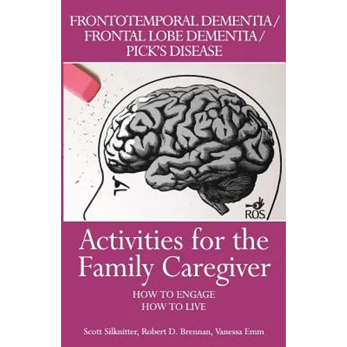 Activities for the Family Caregiver: Frontal Temporal Dementia / Frontal Lobe Dementia / Pick's Disease: How to Engage / How to Live - Paperback
