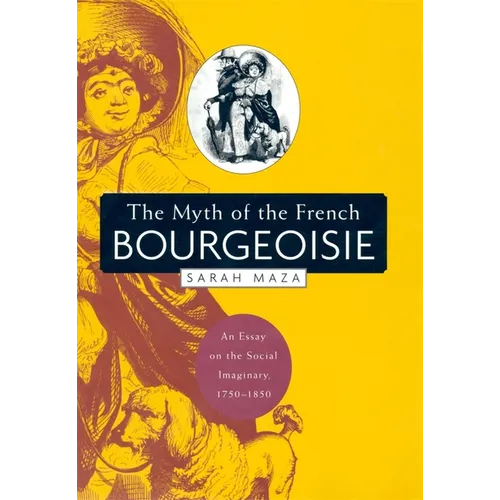 The Myth of the French Bourgeoisie: An Essay on the Social Imaginary, 1750-1850 - Paperback