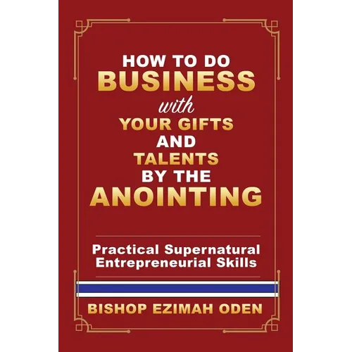 How to Do Business with Your Gifts and Talents by the Anointing - Paperback