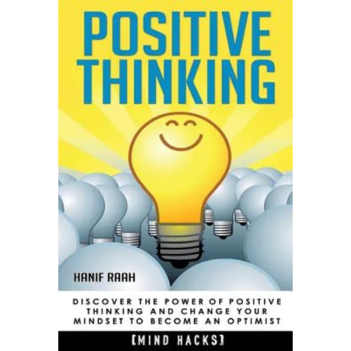 Positive Thinking: Discover the Power of Positive Thinking and Change Your Mindset to Become an Optimist - Paperback