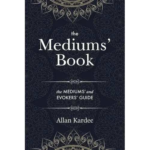 The Mediums' Book: containing Special Teachings from the Spirits on Manifestation, means to communicate with the Invisible World, Development of Mediu - Paperback
