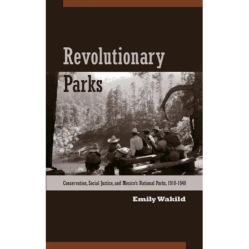 Revolutionary Parks: Conservation, Social Justice, and Mexico's National Parks, 1910-1940 - Paperback