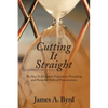 Cutting It Straight: The Key to Dynamic Expository Preaching and Powerful Biblical Presentations - Paperback