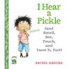 I Hear a Pickle: And Smell, See, Touch, & Taste It, Too! - Hardcover