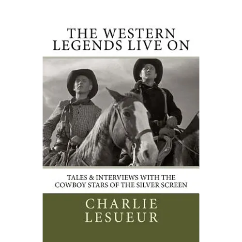The Western Legends Live on: Tales and Interviews with the Cowboy Stars of the Silver Screen - Paperback
