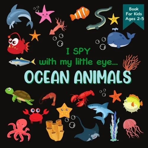 I Spy With My Little Eye OCEAN ANIMALS Book For Kids Ages 2-5: A Fun Activity Learning, Picture and Guessing Game For Kids Toddlers & Preschoolers Boo - Paperback