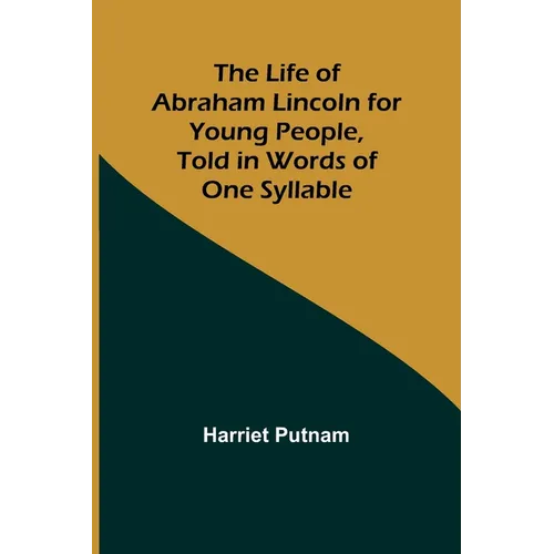 The Life of Abraham Lincoln for Young People, Told in Words of One Syllable - Paperback