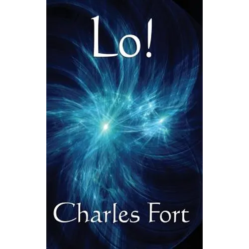 Lo!: A Classic Fortean Study of Unexplained Phenomena and Strange Facts - Hardcover