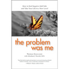 The Problem Was Me: A Guide to Self-Awareness, Compassion, and Awareness - Paperback