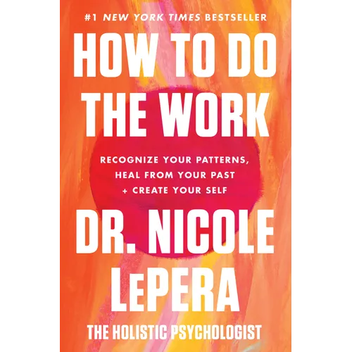 How to Do the Work: Recognize Your Patterns, Heal from Your Past, and Create Your Self - Hardcover