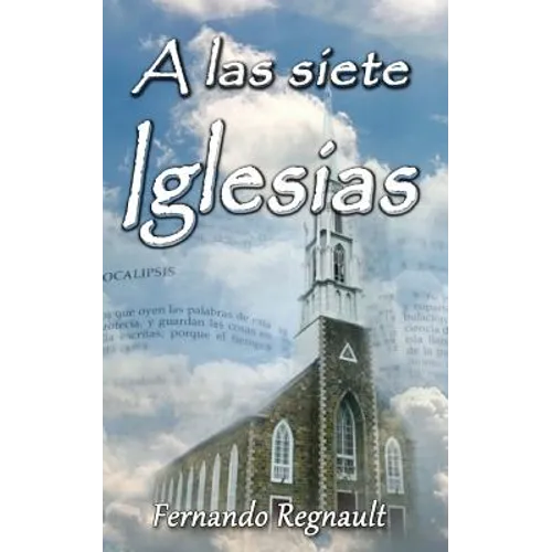 A Las Siete Iglesias: Estudio Profetico de las cartas a las Iglesias de Apocalipsis - Paperback