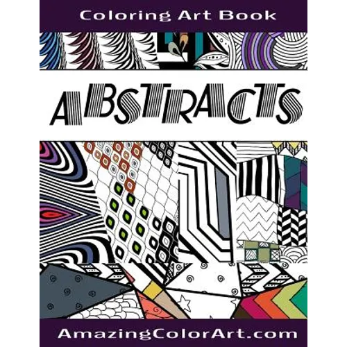 Abstracts - Coloring Art Book: Coloring Book for Adults Featuring Abstract Designs and Geometric Patterns (Amazing Color Art) - Paperback
