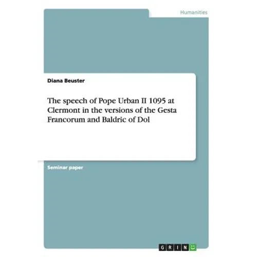 The speech of Pope Urban II 1095 at Clermont in the versions of the Gesta Francorum and Baldric of Dol - Paperback