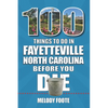 100 Things to Do in Fayetteville, North Carolina, Before You Die - Paperback