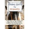 Raising Goats for Beginners: A Hand Book to Raise Healthy and Happy Herd for Milk and Meat Production Plus Breeding, Routine Care, Marketing and More - Paperback