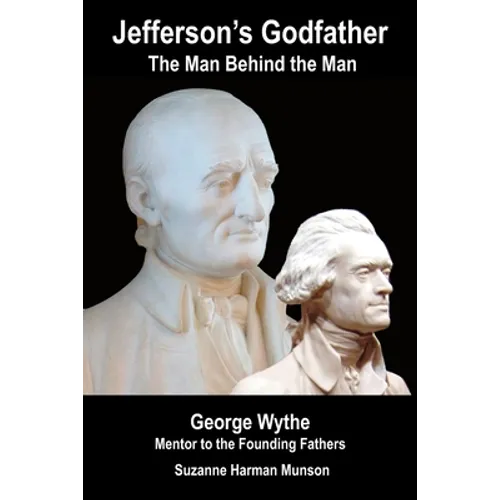 Jefferson's Godfather, the Man Behind the Man: George Wythe, Mentor to the Founding Fathers - Paperback