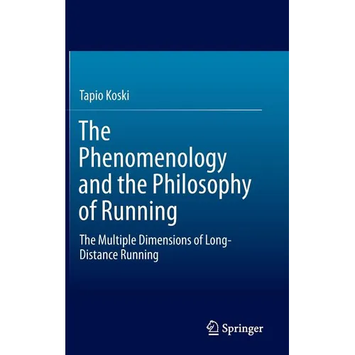 The Phenomenology and the Philosophy of Running: The Multiple Dimensions of Long-Distance Running - Hardcover