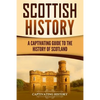 Scottish History: A Captivating Guide to the History of Scotland - Paperback