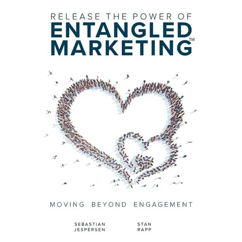 Release the Power of ENTANGLED MARKETING(TM): Moving Beyond Engagement - Paperback