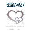 Release the Power of ENTANGLED MARKETING(TM): Moving Beyond Engagement - Paperback