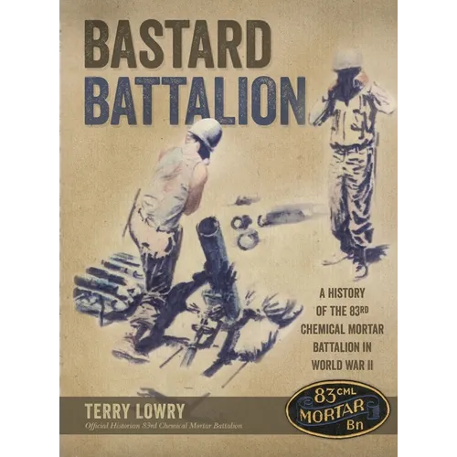 Bastard Battalion: A History of the 83rd Chemical Mortar Battalion in World War II - Hardcover