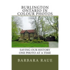 Burlington Ontario in Colour Photos: Saving Our History One Photo at a Time - Paperback