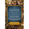 An Exorcist Explains How to Heal the Possessed: And Help Souls Suffering Spiritual Crises - Paperback