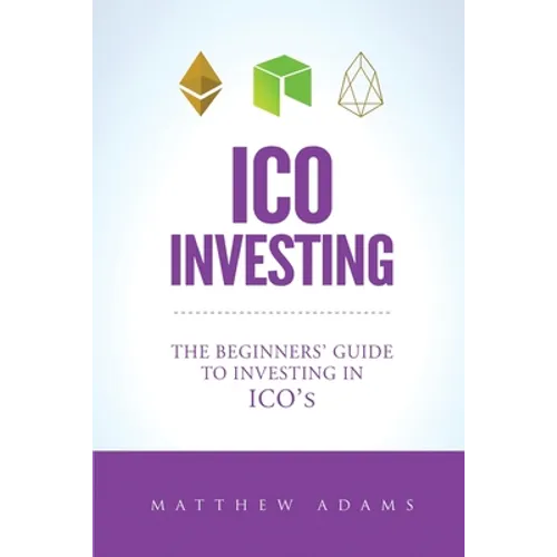 ICO Investing: The Beginners Guide To Investing In ICO's, Initial Coin Offering, Cryptocurrency Investing, Investing In Cryptocurrenc - Paperback