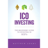 ICO Investing: The Beginners Guide To Investing In ICO's, Initial Coin Offering, Cryptocurrency Investing, Investing In Cryptocurrenc - Paperback