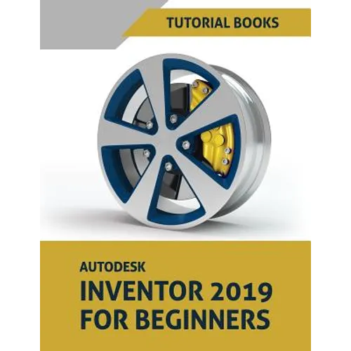 Autodesk Inventor 2019 For Beginners: Part Modeling, Assemblies, and Drawings - Paperback