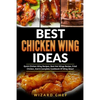 Best Chicken Wing Ideas: Quick Chicken Wing Recipes, Best Hot Wings Recipe, Fried Chicken And A Complete Cookbook Of Wing Ideas! - Paperback