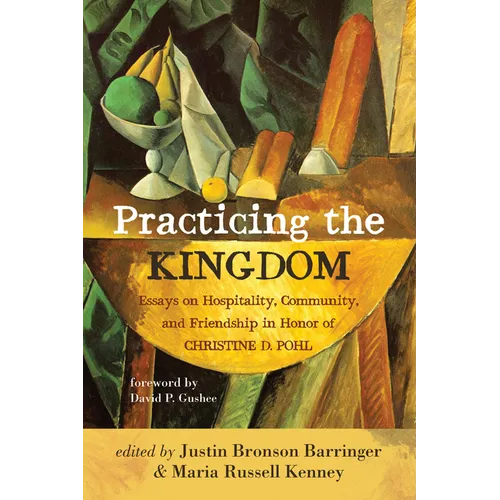 Practicing the Kingdom: Essays on Hospitality, Community, and Friendship in Honor of Christine D. Pohl - Paperback