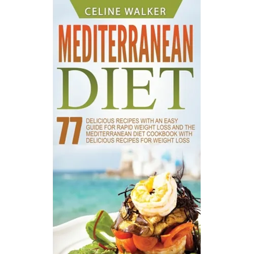 Mediterranean Diet: 77 Delicious Recipes with an Easy Guide for Rapid Weight Loss and The Mediterranean Diet Cookbook with Delicious Recipes for Weigh - Hardcover