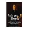 Ambrose Bierce: The Life and Mysterious Disappearance of the Famous American Author - Paperback