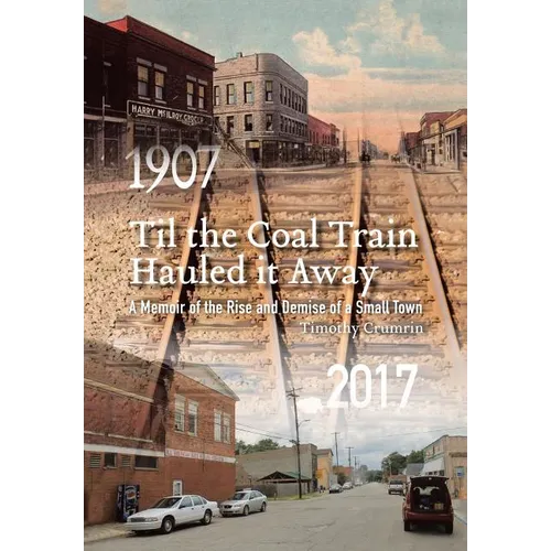 Til the Coal Train Hauled It Away: A Memoir of the Rise and Demise of a Small Town - Hardcover